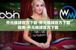 开元棋牌官方下载-开元棋牌官方下载指南-开元棋牌官方下载