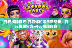 开元棋牌官方-开启你的娱乐新纪元，开元棋牌官方-开元棋牌官方