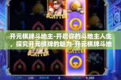 开元棋牌斗地主-开启你的斗地主人生，探究开元棋牌的魅力-开元棋牌斗地主