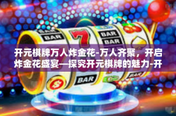 开元棋牌万人炸金花-万人齐聚，开启炸金花盛宴—探究开元棋牌的魅力-开元棋牌万人炸金花