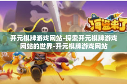 开元棋牌游戏网站-探索开元棋牌游戏网站的世界-开元棋牌游戏网站