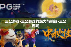 三公游戏-三公游戏的魅力与挑战-三公游戏