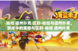 梭哈 德州扑克 区别-梭哈与德州扑克，游戏中的策略与区别-梭哈 德州扑克 区别