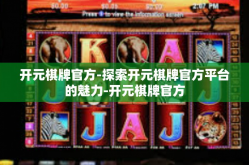 开元棋牌官方-探索开元棋牌官方平台的魅力-开元棋牌官方