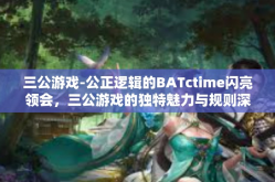 三公游戏-公正逻辑的BATctime闪亮领会，三公游戏的独特魅力与规则深度解读-三公游戏