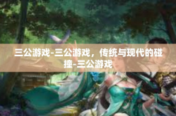三公游戏-三公游戏，传统与现代的碰撞-三公游戏