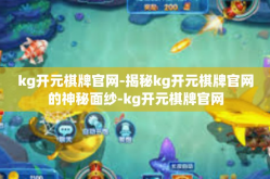 kg开元棋牌官网-揭秘kg开元棋牌官网的神秘面纱-kg开元棋牌官网