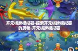 开元棋牌模拟器-探索开元棋牌模拟器的奥秘-开元棋牌模拟器