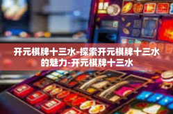 开元棋牌十三水-探索开元棋牌十三水的魅力-开元棋牌十三水