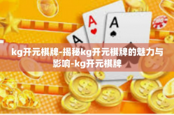kg开元棋牌-揭秘kg开元棋牌的魅力与影响-kg开元棋牌