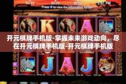 开元棋牌手机版-掌握未来游戏动向，尽在开元棋牌手机版-开元棋牌手机版