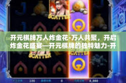 开元棋牌万人炸金花-万人共聚，开启炸金花盛宴—开元棋牌的独特魅力-开元棋牌万人炸金花