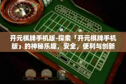 开元棋牌手机版-探索「开元棋牌手机版」的神秘乐趣，安全，便利与创新共存的新境界-开元棋牌手机版