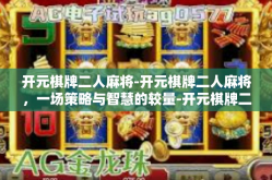 开元棋牌二人麻将-开元棋牌二人麻将，一场策略与智慧的较量-开元棋牌二人麻将
