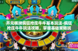 开元棋牌疯狂抢庄牛牛基本玩法-疯狂抢庄牛牛玩法攻略，掌握基础策略玩转开元棋牌-开元棋牌疯狂抢庄牛牛基本玩法