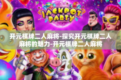 开元棋牌二人麻将-探究开元棋牌二人麻将的魅力-开元棋牌二人麻将