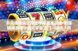 开元棋牌疯狂抢庄牛牛基本玩法-初探棋牌游戏中的元宇宙之门—谈谈「开元棋牌疯狂抢庄牛牛基本玩法」开元棋牌疯狂抢庄牛牛基本玩法