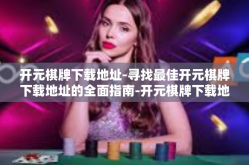 开元棋牌下载地址-寻找最佳开元棋牌下载地址的全面指南-开元棋牌下载地址