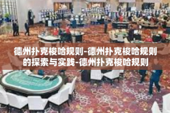 德州扑克梭哈规则-德州扑克梭哈规则的探索与实践-德州扑克梭哈规则