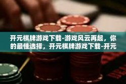 开元棋牌游戏下载-游戏风云再起，你的最佳选择，开元棋牌游戏下载-开元棋牌游戏下载