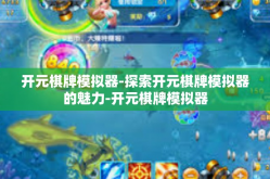 开元棋牌模拟器-探索开元棋牌模拟器的魅力-开元棋牌模拟器