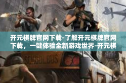 开元棋牌官网下载-了解开元棋牌官网下载，一键体验全新游戏世界-开元棋牌官网下载