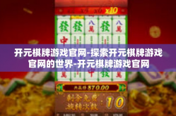 开元棋牌游戏官网-探索开元棋牌游戏官网的世界-开元棋牌游戏官网