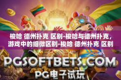 梭哈 德州扑克 区别-梭哈与德州扑克，游戏中的细微区别-梭哈 德州扑克 区别