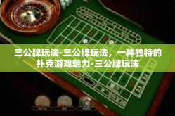 三公牌玩法-三公牌玩法，一种独特的扑克游戏魅力-三公牌玩法
