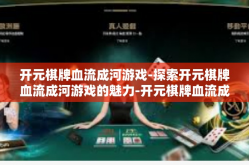 开元棋牌血流成河游戏-探索开元棋牌血流成河游戏的魅力-开元棋牌血流成河游戏