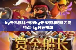 kg开元棋牌-揭秘kg开元棋牌的魅力与特点-kg开元棋牌