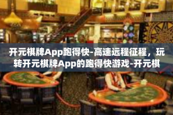 开元棋牌App跑得快-高速远程征程，玩转开元棋牌App的跑得快游戏-开元棋牌App跑得快