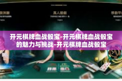 开元棋牌血战骰宝-开元棋牌血战骰宝的魅力与挑战-开元棋牌血战骰宝