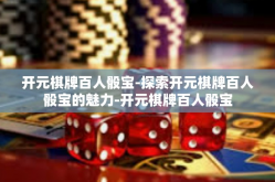 开元棋牌百人骰宝-探索开元棋牌百人骰宝的魅力-开元棋牌百人骰宝