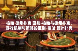 梭哈 德州扑克 区别-梭哈与德州扑克，游戏机制与策略的区别-梭哈 德州扑克 区别