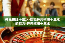 开元棋牌十三水-探究开元棋牌十三水的魅力-开元棋牌十三水