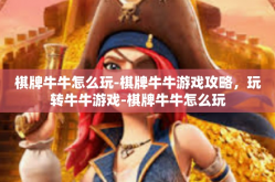 棋牌牛牛怎么玩-棋牌牛牛游戏攻略，玩转牛牛游戏-棋牌牛牛怎么玩