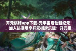 开元棋牌app下载-元宇宙启动新纪元，加入热潮尽享开元棋牌乐趣！开元棋牌app下载
