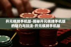 开元棋牌手机版-揭秘开元棋牌手机版的魅力与玩法-开元棋牌手机版