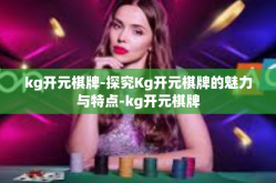 kg开元棋牌-探究Kg开元棋牌的魅力与特点-kg开元棋牌