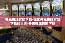 开元棋牌官网下载-探索开元棋牌官网下载的世界-开元棋牌官网下载