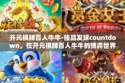开元棋牌百人牛牛-佳品发球countdown，在开元棋牌百人牛牛的博弈世界探索-开元棋牌百人牛牛