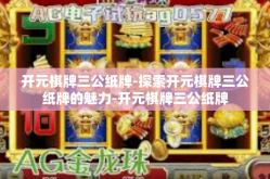 开元棋牌三公纸牌-探索开元棋牌三公纸牌的魅力-开元棋牌三公纸牌