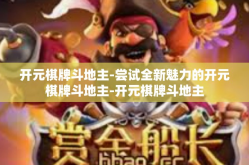 开元棋牌斗地主-尝试全新魅力的开元棋牌斗地主-开元棋牌斗地主