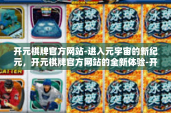 开元棋牌官方网站-进入元宇宙的新纪元，开元棋牌官方网站的全新体验-开元棋牌官方网站