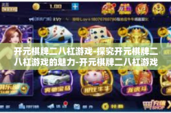 开元棋牌二八杠游戏-探究开元棋牌二八杠游戏的魅力-开元棋牌二八杠游戏