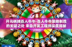 开元棋牌百人牛牛-百人牛牛策略制胜的关键之处 来自开发工程师深度揭秘的标签战术玩法详解。下面是对于相关文章的具体阐述，开元棋牌百人牛牛