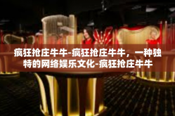 疯狂抢庄牛牛-疯狂抢庄牛牛，一种独特的网络娱乐文化-疯狂抢庄牛牛