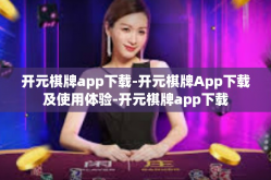 开元棋牌app下载-开元棋牌App下载及使用体验-开元棋牌app下载