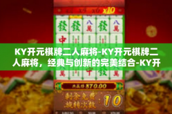 KY开元棋牌二人麻将-KY开元棋牌二人麻将，经典与创新的完美结合-KY开元棋牌二人麻将